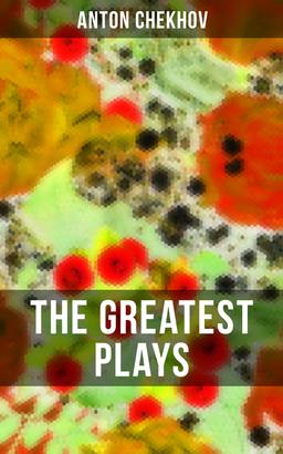 The Greatest Plays of Anton Chekhov