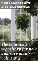 Henry Cranke active 1799-1828 Andrews: The botanist's repository for new and rare plants; vols 1 & 2 