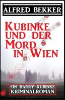 Alfred Bekker: Ein Harry Kubinke Kriminalroman: Kubinke und der Mord in Wien: 