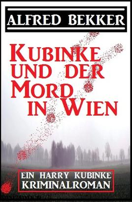 Ein Harry Kubinke Kriminalroman: Kubinke und der Mord in Wien: