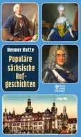 Henner Kotte: Populäre sächsische Hofgeschichten 