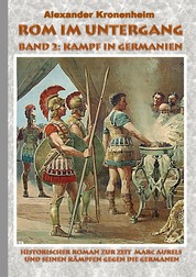 Rom im Untergang - Band 2: Kampf in Germanien - Historischer Roman zur Zeit Marc Aurels und seinen Kämpfen gegen die Germanen