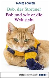 Bob, der Streuner - Bob und wie er die Welt sieht - Die Katze, die mein Leben veränderte