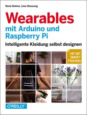 Wearables mit Arduino und Raspberry Pi - Intelligente Kleidung selbst designen – Hip mit Smart Fashion