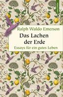 Ralph Waldo Emerson: Das Lachen der Erde. Essays für ein gutes Leben 
