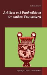 Achilleus und Penthesileia in der antiken Vasenmalerei - Mythologie - Motive - Maltechniken