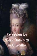 Walter Brendel: Das Leben der Marie Antoinette in Versailles 