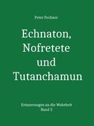 Peter Fechner: Echnaton, Nofretete und Tutanchamun 