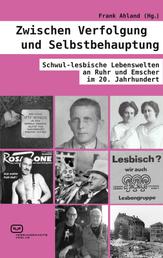 Zwischen Verfolgung und Selbstbehauptung - Schwul-lesbische Lebenswelten an Ruhr und Emscher im 20. Jahrhundert