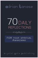 Adrian Tanase: 70 Daily Reflections For Your Spiritual Awakening 