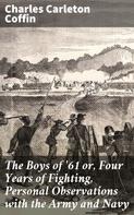 Charles Carleton Coffin: The Boys of '61 or, Four Years of Fighting, Personal Observations with the Army and Navy 