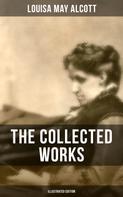 Louisa May Alcott: The Collected Works of Louisa May Alcott (Illustrated Edition) 