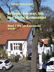 Trilogie: Ich war, bin und bleibe Kommunist - Band 1 Wie ich Kommunist wurde