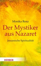 Der Mystiker aus Nazaret - Jesus neu begegnen - Jesuanische Spiritualität