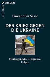 Der Krieg gegen die Ukraine - Hintergründe, Ereignisse, Folgen