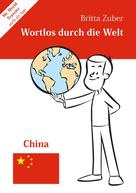 Britta Zuber: Wortlos durch die Welt - China 