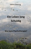 Sabine Breunig: Ein Leben lang schuldig. Was kann Psychotherapie? 