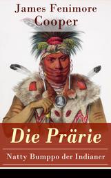 Die Prärie - Natty Bumppo der Indianer - Die Steppe: Western-Klassiker (Der dritte Band des fünfteiligen Lederstrumpf-Zyklus)