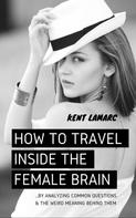 Kent Lamarc: How to Travel Inside the Female Brain 
