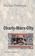 Stephan Dettmeyer: Charly-Marx-City 