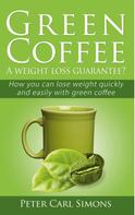 Peter Carl Simons: Green Coffee - A weight loss guarantee? 