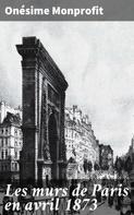 Onésime Monprofit: Les murs de Paris en avril 1873 