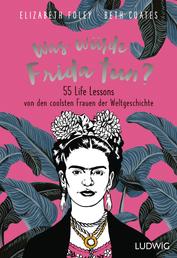 Was würde Frida tun? - 55 Life Lessons von den coolsten Frauen der Weltgeschichte