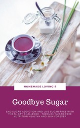 Goodbye Sugar - End sugar addiction and live sugar-free with the 14-day Challenge - Through sugar-free nutrition healthy and slim forever