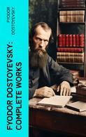 Fyodor Dostoyevsky: Fyodor Dostoyevsky: Complete Works 