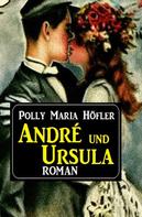 Polly Maria Höfler: André und Ursula: Roman 