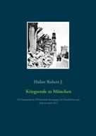 Robert J. Huber: Kriegsende in München 