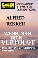 Alfred Bekker: Wenn man dich verfolgt: Drei Romane um Geheimnis und Liebe: Mystic Thriller Großband 4/2022 Sammelband 3 Romane 