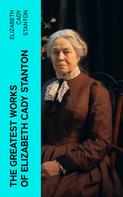 Elizabeth Cady Stanton: The Greatest Works of Elizabeth Cady Stanton 