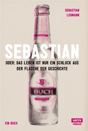 Sebastian - Oder: Das Leben ist nur ein Schluck aus der Flasche der Geschichte