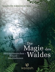 Die Magie des Waldes - Weisheitsmärchen – Rituale – Meditationen