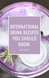 International Drink Recipes you should know. - Learn how to do it yourself easily and successfully.