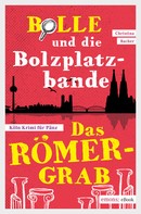Christina Bacher: Bolle und die Bolzplatzbande: Das Römergrab 