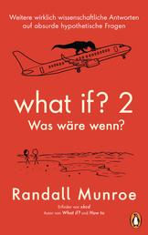 What if? 2 - Was wäre wenn? - Weitere wirklich wissenschaftliche Antworten auf absurde hypothetische Fragen - von Bestsellerautor Randall Munroe