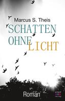 Marcus Theis: Schatten ohne Licht: Roman 