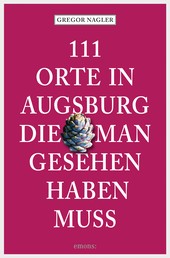 111 Orte in Augsburg, die man gesehen haben muss - Reiseführer
