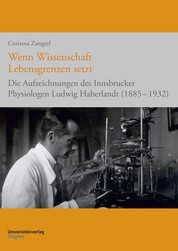 Wenn Wissenschaft Lebensgrenzen setzt - Die Aufzeichnungen des Innsbrucker Physiologen Ludwig Haberlandt (1885-1932)