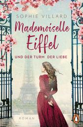 Mademoiselle Eiffel und der Turm der Liebe - Roman - Der Roman über eine starke und inspirierende Frau im Paris des ausgehenden 19. Jahrhunderts – gefühlvoll und hochdramatisch