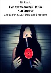 Der etwas andere Berlin Reiseführer - Die besten Clubs, Bars und Locations