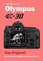 Olympus E-30 - Das kompakte Handbuch zu Ihrer Kamera