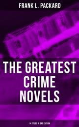 The Greatest Crime Novels of Frank L. Packard (14 Titles in One Edition) - The Adventures of Jimmie Dale, The White Moll, The Miracle Man, The Beloved Traitor…
