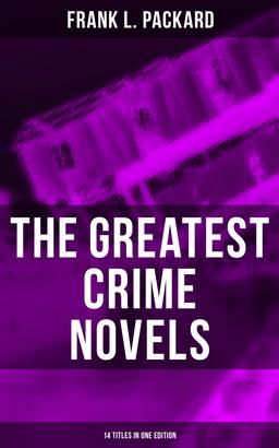 The Greatest Crime Novels of Frank L. Packard (14 Titles in One Edition)