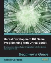 Unreal Development Kit Game Programming with UnrealScript - Create games beyond your imagination with the Unreal Development Kit