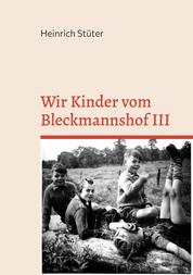 Wir Kinder vom Bleckmannshof III - Eine Kindheit im Bochum der Nachkriegszeit