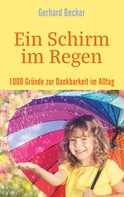 Gerhard Becker: Ein Schirm im Regen - 1000 Gründe zur Dankbarkeit im Alltag 