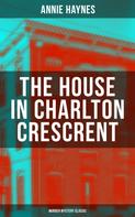 Annie Haynes: THE HOUSE IN CHARLTON CRESCRENT – Murder Mystery Classic 